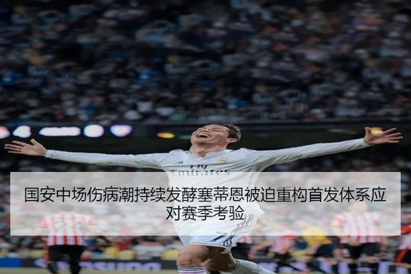 国安中场伤病潮持续发酵塞蒂恩被迫重构首发体系应对赛季考验